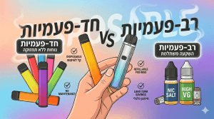 סיגריות אלקטרוניות חד פעמיות vs. רב-פעמיות: המדריך השלם לבחירה נכונה